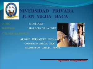 UNIVERSIDAD PRIVADA JUAN MEJIA BACA CURSO PROFESOR ECOLOGIA