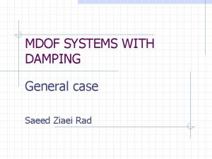 MDOF SYSTEMS WITH DAMPING General case Saeed Ziaei