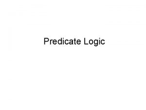 Predicate Logic Motivations Propositional logic can only express