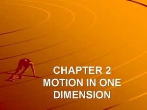 CHAPTER 2 MOTION IN ONE DIMENSION Motion One