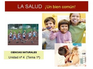 LA SALUD Un bien comn CIENCIAS NATURALES Unidad