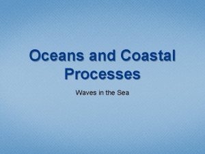 Oceans and Coastal Processes Waves in the Sea