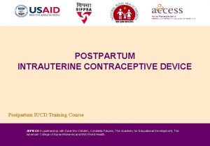 POSTPARTUM INTRAUTERINE CONTRACEPTIVE DEVICE Postpartum IUCD Training Course