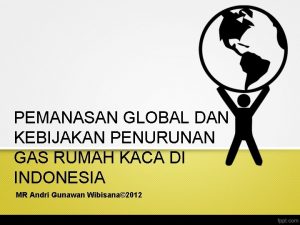 PEMANASAN GLOBAL DAN KEBIJAKAN PENURUNAN GAS RUMAH KACA