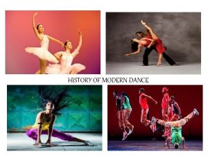 HISTORY OF MODERN DANCE History of Modern Dance