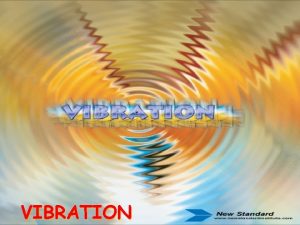 VIBRATION WHAT IS VIBRATION Shuffle motion periodically repeated