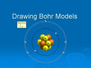 Drawing Bohr Models Bohr Models Bohr models are
