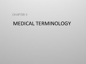 CHAPTER 4 MEDICAL TERMINOLOGY CHAPTER OUTLINE Terminology Prefixes