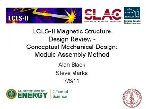 LCLSII Magnetic Structure Design Review Conceptual Mechanical Design