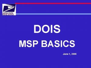 DOIS MSP BASICS June 1 2006 MSP BASICS