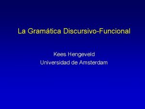 La Gramtica DiscursivoFuncional Kees Hengeveld Universidad de Amsterdam