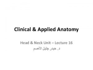 Clinical Applied Anatomy Head Neck Unit Lecture 16