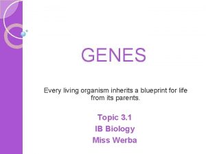 GENES Every living organism inherits a blueprint for
