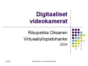 Digitaaliset videokamerat Rikupekka Oksanen Virtuaaliyliopistohanke 2004 2122022 Rikupekka