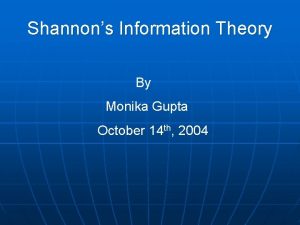 Shannons Information Theory By Monika Gupta October 14