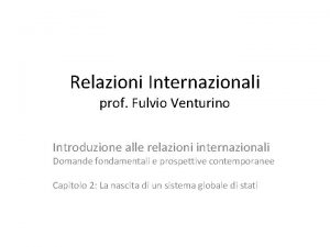 Relazioni Internazionali prof Fulvio Venturino Introduzione alle relazioni