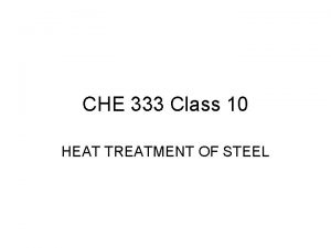 CHE 333 Class 10 HEAT TREATMENT OF STEEL