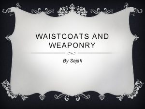 WAISTCOATS AND WEAPONRY By Sajah THE START OF