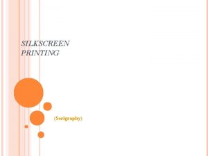 SILKSCREEN PRINTING Serigraphy WHAT IS IT Silkscreen printing