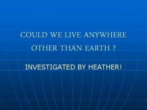 COULD WE LIVE ANYWHERE OTHER THAN EARTH INVESTIGATED
