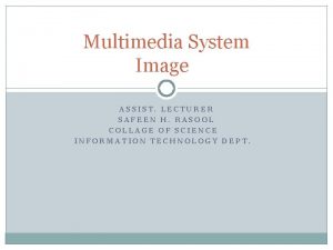 Multimedia System Image ASSIST LECTURER SAFEEN H RASOOL