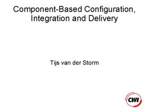 ComponentBased Configuration Integration and Delivery Tijs van der