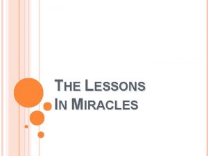 THE LESSONS IN MIRACLES LESSONS IN MIRACLES Jesus