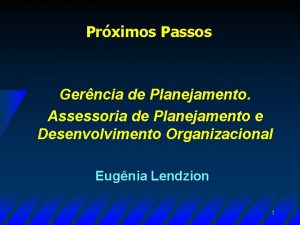 Prximos Passos Gerncia de Planejamento Assessoria de Planejamento