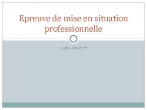 Epreuve de mise en situation professionnelle CLA DUPUY