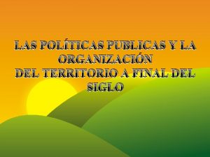 LAS POLTICAS PUBLICAS Y LA ORGANIZACIN DEL TERRITORIO