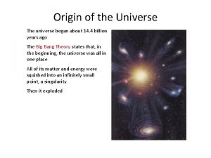 Origin of the Universe The universe began about