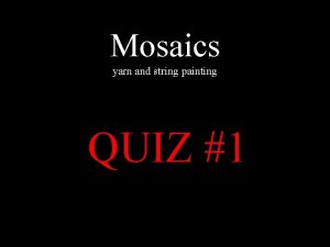 Mosaics yarn and string painting QUIZ 1 Mosaics