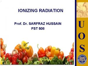 IONIZING RADIATION Prof Dr SARFRAZ HUSSAIN FST 508