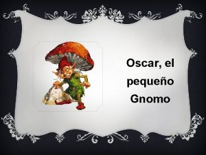 Oscar el pequeo Gnomo Erase una vez un