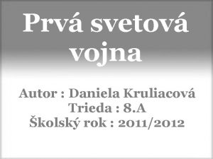 Prv svetov vojna Autor Daniela Kruliacov Trieda 8