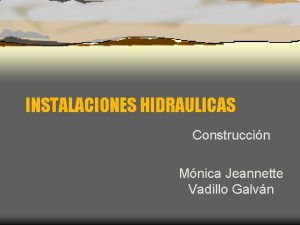 INSTALACIONES HIDRAULICAS Construccin Mnica Jeannette Vadillo Galvn Instalaciones