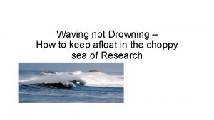 Waving not Drowning How to keep afloat in