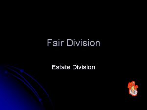Fair Division Estate Division Estate Division A fair