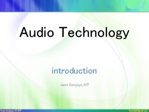Audio Technology introduction Iwan Sonjaya MT What is