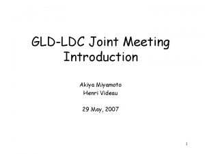 GLDLDC Joint Meeting Introduction Akiya Miyamoto Henri Videau