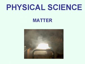 PHYSICAL SCIENCE MATTER PROPERTIES OF MATTER Physical Properties