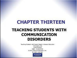 CHAPTER THIRTEEN TEACHING STUDENTS WITH COMMUNICATION DISORDERS Teaching