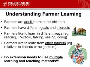 Understanding Farmer Learning Farmers are adult learners not