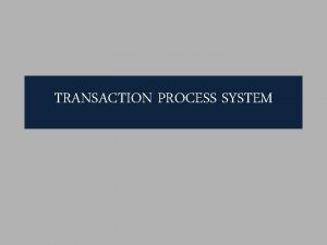 TRANSACTION PROCESS SYSTEM Transaction Process System I Definition