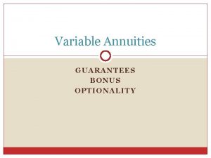 Variable Annuities GUARANTEES BONUS OPTIONALITY Variable Annuities Policyholders