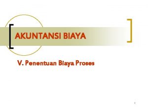 AKUNTANSI BIAYA V Penentuan Biaya Proses 1 Penentuan