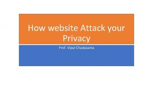 How website Attack your Privacy Prof Vipul Chudasama