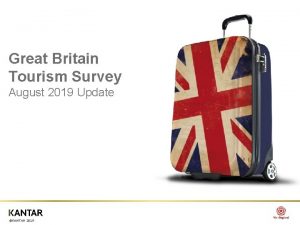 Great Britain Tourism Survey August 2019 Update KANTAR