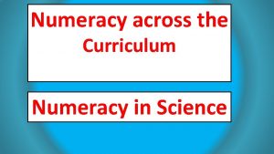 Numeracy across the Curriculum Numeracy in Science The