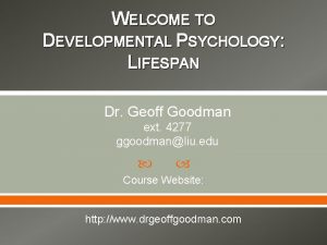WELCOME TO DEVELOPMENTAL PSYCHOLOGY LIFESPAN Dr Geoff Goodman